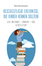 Geschichtliche Ereignisse, die Kinder kennen sollten! - Kurt Kornemann