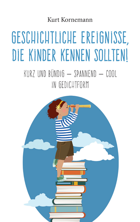 Geschichtliche Ereignisse, die Kinder kennen sollten! - Kurt Kornemann