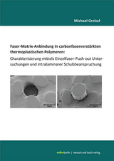 Faser-Matrix-Anbindung in carbonfaserverst&auml;rkten thermoplastischen Polymeren: Charakterisierung mittels Einzelfaser-Push-out Untersuchungen und intralaminarer Schubbeanspruchung - Michael Greisel