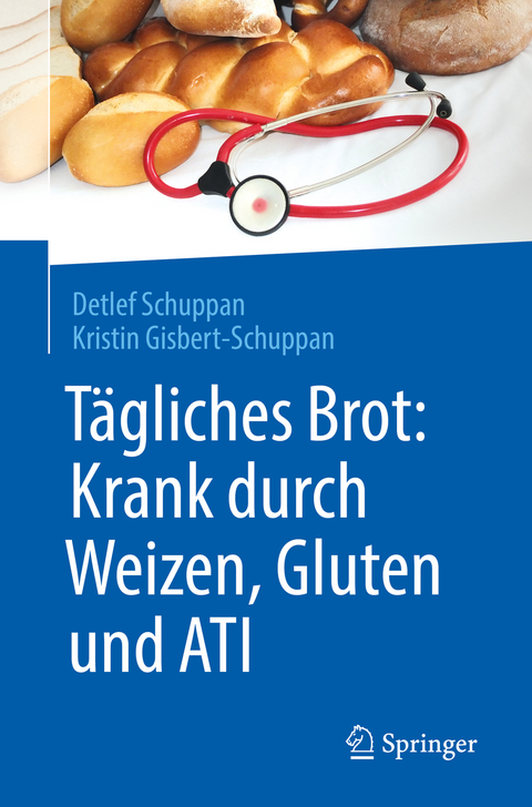 T&auml;gliches Brot: Krank durch Weizen, Gluten und ATI - Detlef Schuppan, Kristin Gisbert-Schuppan