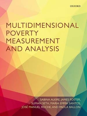 Multidimensional Poverty Measurement and Analysis -  Sabina Alkire,  Paola Ballon,  James Foster,  Jose Manuel Roche,  Maria Emma Santos,  Suman Seth