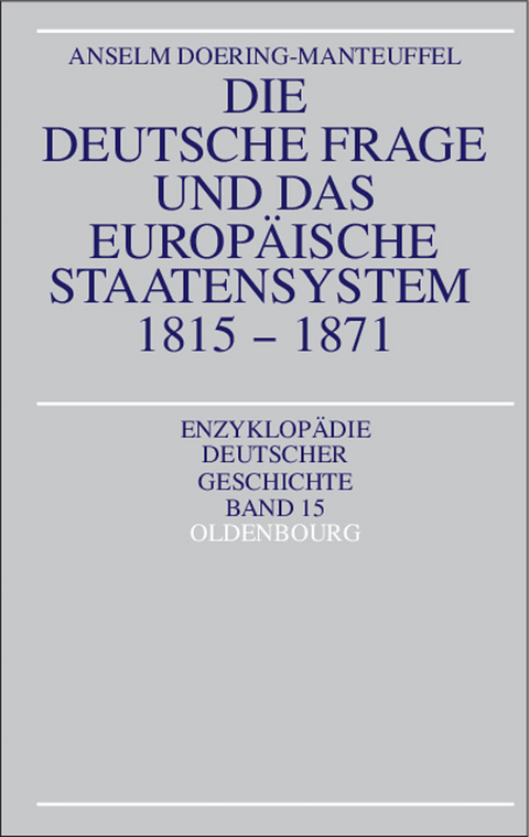Die deutsche Frage und das europ&auml;ische Staatensystem 1815-1871 - Anselm Doering-Manteuffel