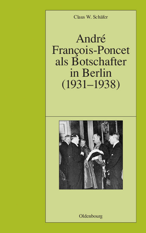 Andr&eacute; Fran&ccedil;ois-Poncet als Botschafter in Berlin (1931-1938) -  Claus W. Sch&auml;fer