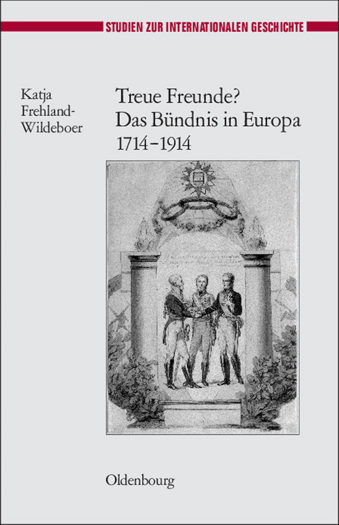 Treue Freunde? Das B&uuml;ndnis in Europa 1714-1914 - Katja Frehland-Wildeboer