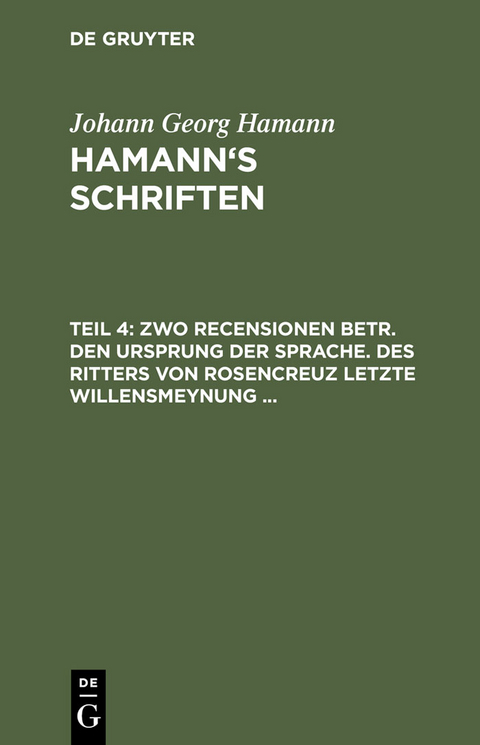 Zwo Recensionen betr. den Ursprung der Sprache. Des Ritters von Rosencreuz letzte Willensmeynung ... - Johann Georg Hamann