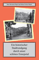 Ein historischer Spaziergang durch unser sch&ouml;nes Ennepetal - Hans Hermann P&ouml;psel, Helma Fischer-P&ouml;psel