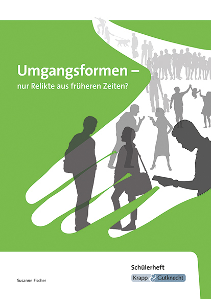 Umgangsformen &ndash; nur Relikte aus fr&uuml;heren Zeiten? &ndash; Sch&uuml;lerheft - Susanne Fischer