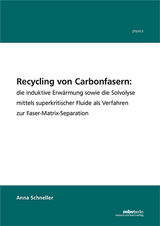 Recycling von Carbonfasern: die induktive Erw&auml;rmung sowie die Solvolyse mittels superkritischer Fluide als Verfahren zur Faser-Matrix-Separation - Anna Schneller
