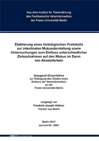 Etablierung eines histologischen Protokolls zur intestinalen Mukusdarstellung sowie Untersuchungen des Einflusses unterschiedlicher Zinkaufnahmen auf den Mukus im Darm von Absetzferkeln