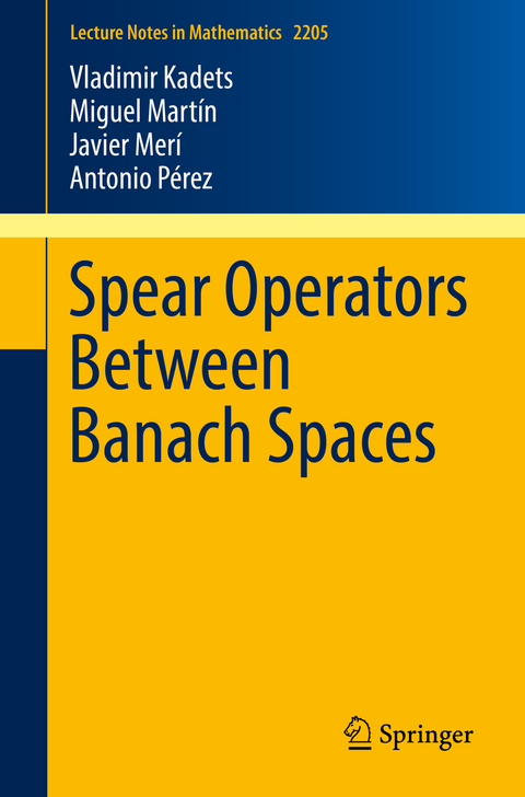 Spear Operators Between Banach Spaces - Vladimir Kadets, Miguel Mart&iacute;n, Javier Mer&iacute;, Antonio P&eacute;rez