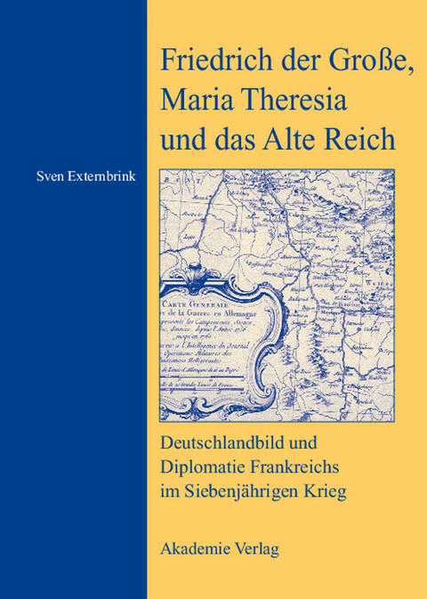 Friedrich der Gro&szlig;e, Maria Theresia und das Alte Reich - Sven Externbrink