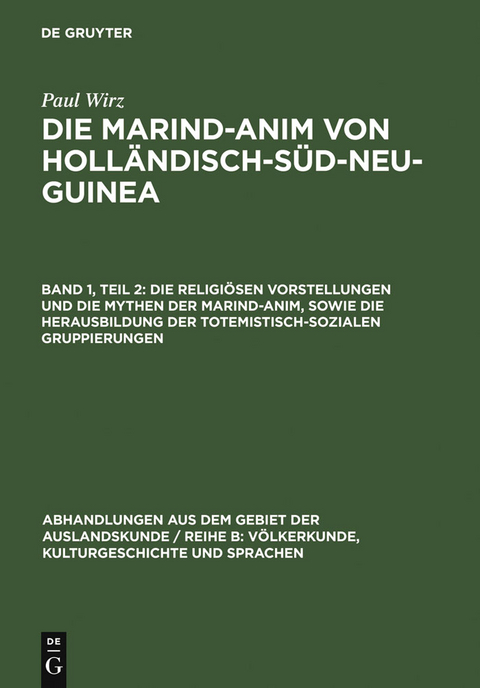 Die religi&ouml;sen Vorstellungen und die Mythen der Marind-anim, sowie die Herausbildung der totemistisch-sozialen Gruppierungen - Paul Wirz