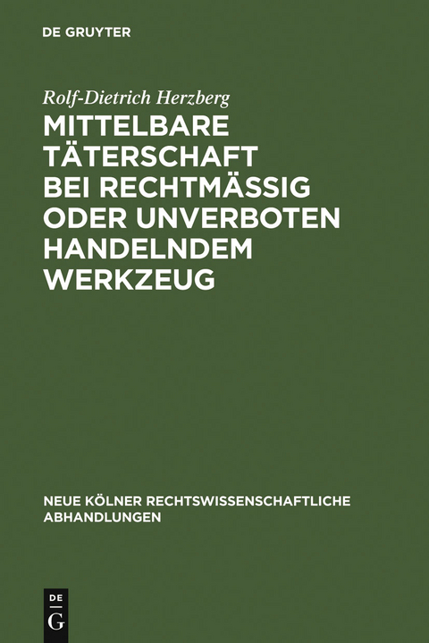 Mittelbare T&auml;terschaft bei rechtm&auml;&szlig;ig oder unverboten handelndem Werkzeug - Rolf-Dietrich Herzberg