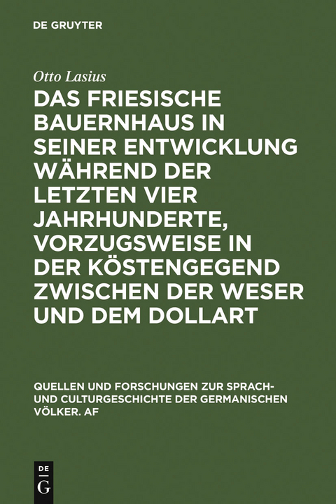 Das friesische Bauernhaus in seiner Entwicklung w&auml;hrend der letzten vier Jahrhunderte, vorzugsweise in der K&uuml;stengegend zwischen der Weser und dem Dollart - Otto Lasius