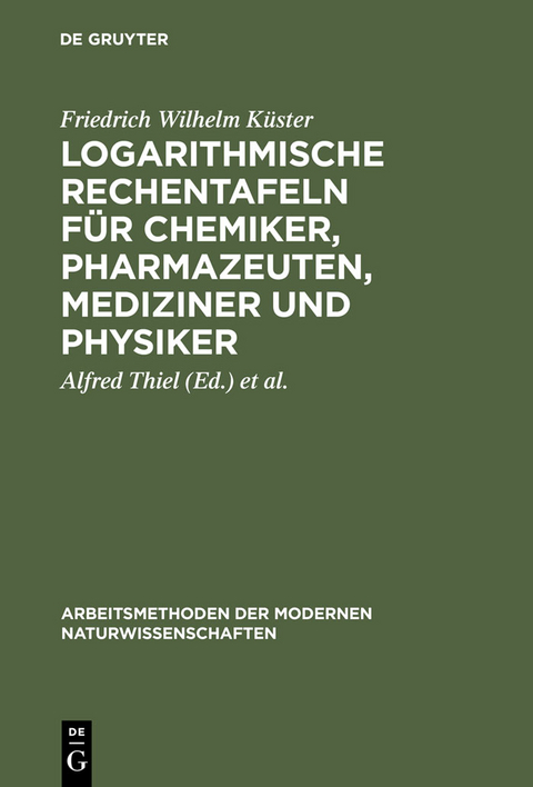 Logarithmische Rechentafeln f&uuml;r Chemiker, Pharmazeuten, Mediziner und Physiker - Friedrich Wilhelm K&uuml;ster