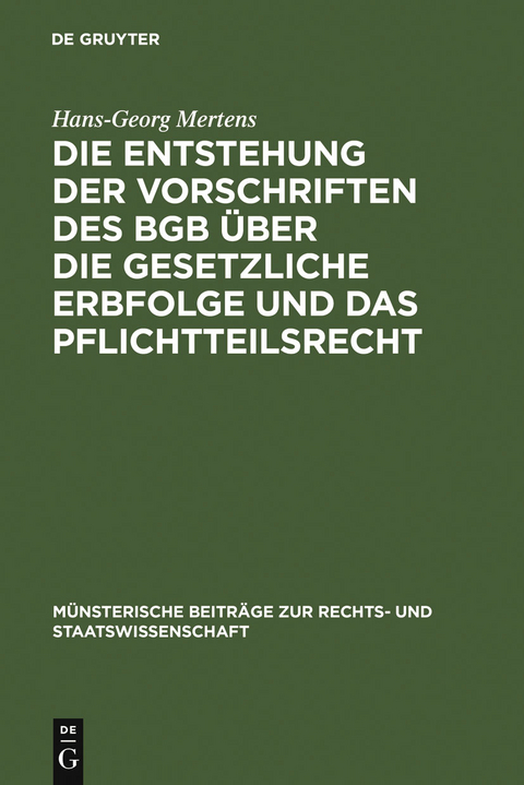 Die Entstehung der Vorschriften des BGB &uuml;ber die gesetzliche Erbfolge und das Pflichtteilsrecht - Hans-Georg Mertens