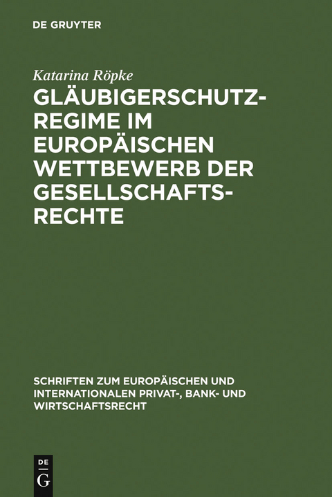 Gl&auml;ubigerschutzregime im europ&auml;ischen Wettbewerb der Gesellschaftsrechte - Katarina R&ouml;pke
