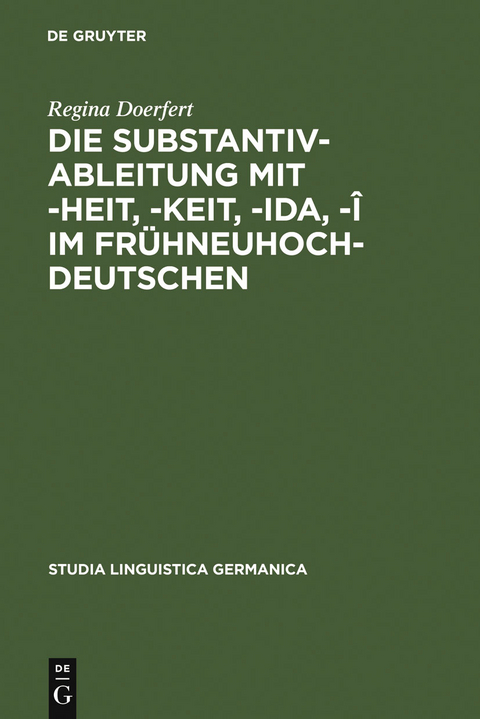 Die Substantivableitung mit -heit, -keit, -ida, -&icirc; im Fr&uuml;hneuhochdeutschen - Regina Doerfert