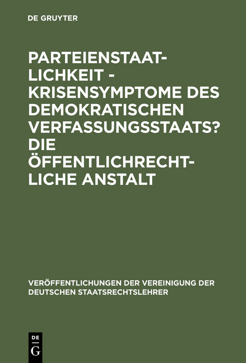 Parteienstaatlichkeit - Krisensymptome des demokratischen Verfassungsstaats? Die &ouml;ffentlichrechtliche Anstalt