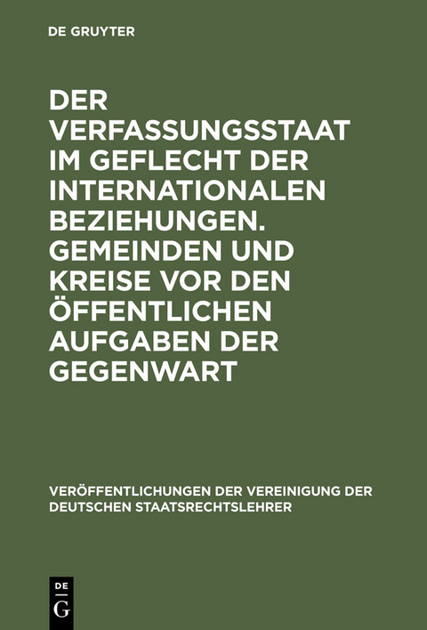Der Verfassungsstaat im Geflecht der internationalen Beziehungen. Gemeinden und Kreise vor den &ouml;ffentlichen Aufgaben der Gegenwart