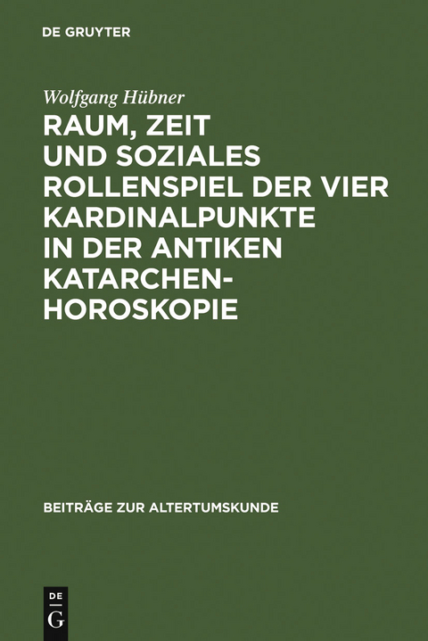 Raum, Zeit und soziales Rollenspiel der vier Kardinalpunkte in der antiken Katarchenhoroskopie - Wolfgang H&uuml;bner