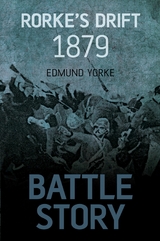 Battle Story: Rorke's Drift 1879 - Edmund Yorke