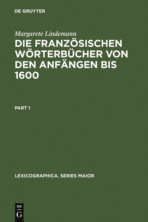 Die franz&ouml;sischen W&ouml;rterb&uuml;cher von den Anf&auml;ngen bis 1600 - Margarete Lindemann