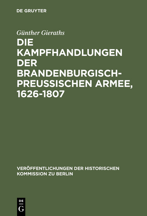 Die Kampfhandlungen der Brandenburgisch-Preussischen Armee, 1626-1807 - G&uuml;nther Gieraths