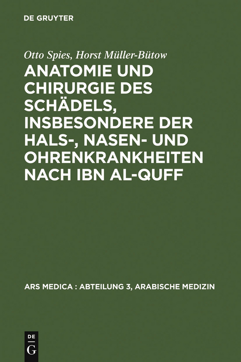 Anatomie und Chirurgie des Sch&auml;dels, insbesondere der Hals-, Nasen- und Ohrenkrankheiten nach Ibn al-Quff - Otto Spies, Horst M&uuml;ller-B&uuml;tow