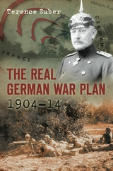 The Real German War Plan, 1904-14 - Terence Zuber