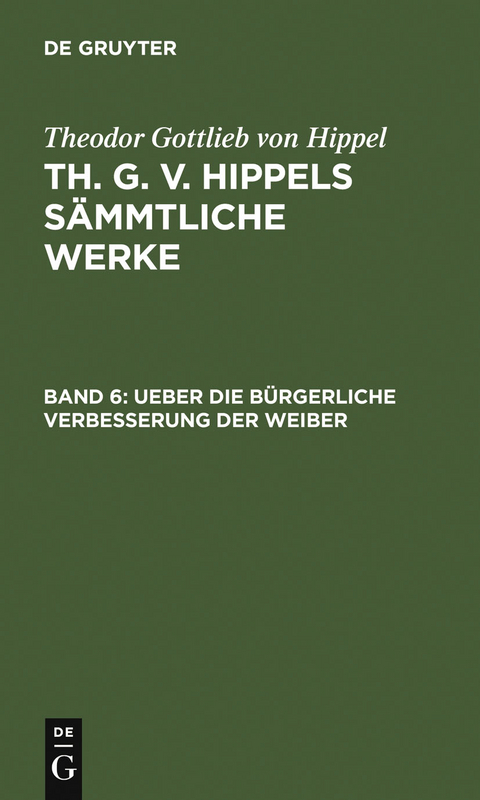 Ueber die b&uuml;rgerliche Verbesserung der Weiber - Theodor Gottlieb Von Hippel