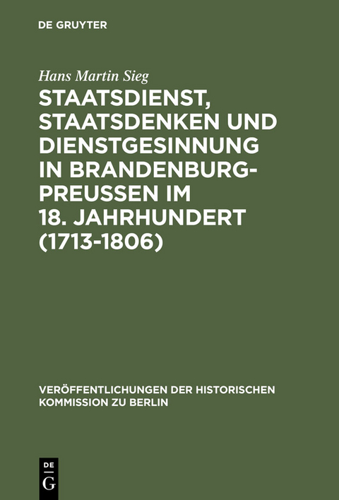 Staatsdienst, Staatsdenken und Dienstgesinnung in Brandenburg-Preu&szlig;en im 18. Jahrhundert (1713-1806) - Hans Martin Sieg