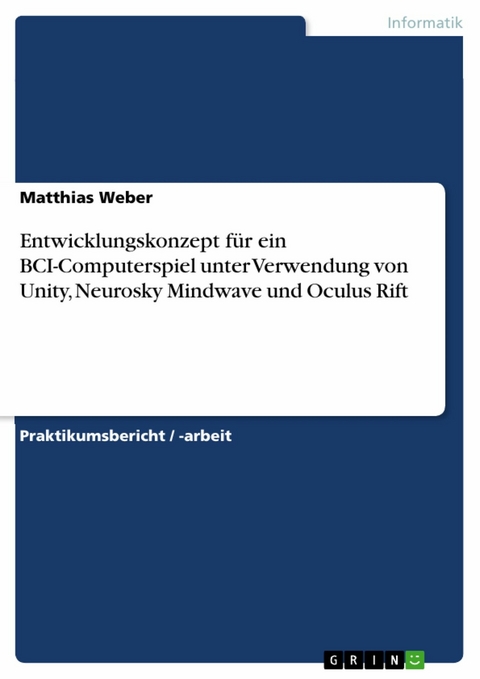 Entwicklungskonzept f&uuml;r ein BCI-Computerspiel unter Verwendung von Unity, Neurosky Mindwave und Oculus Rift -  Matthias Weber
