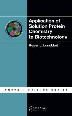 Application of Solution Protein Chemistry to Biotechnology -  Roger L. Lundblad