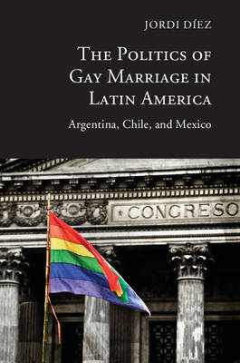 Politics of Gay Marriage in Latin America -  Jordi Diez