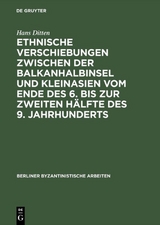 Ethnische Verschiebungen zwischen der Balkanhalbinsel und Kleinasien vom Ende des 6. bis zur zweiten H&auml;lfte des 9. Jahrhunderts - Hans Ditten