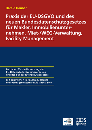 Praxis der EU-DSGVO und des neuen Bundesdatenschutzgesetzes für Makler, Immobilienunternehmen, Miet-/WEG-Verwaltung, Facility Management