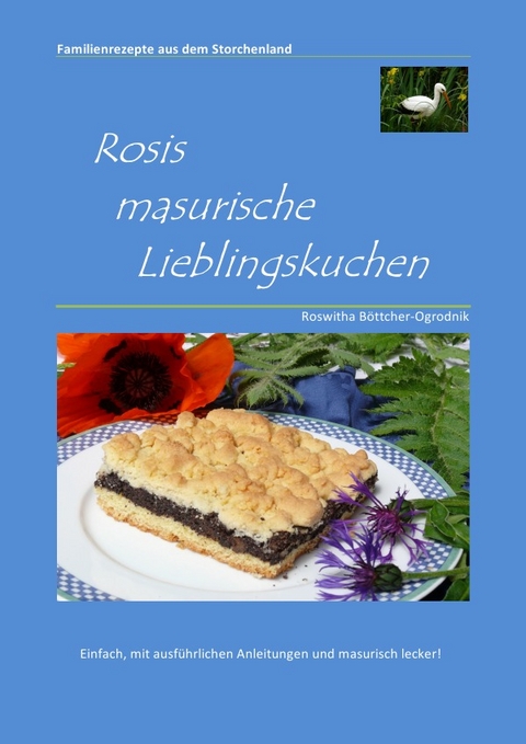 Familienrezepte aus dem Storchenland / Rosis masurische Lieblingskuchen - Roswitha B&ouml;ttcher-Ogrodnik