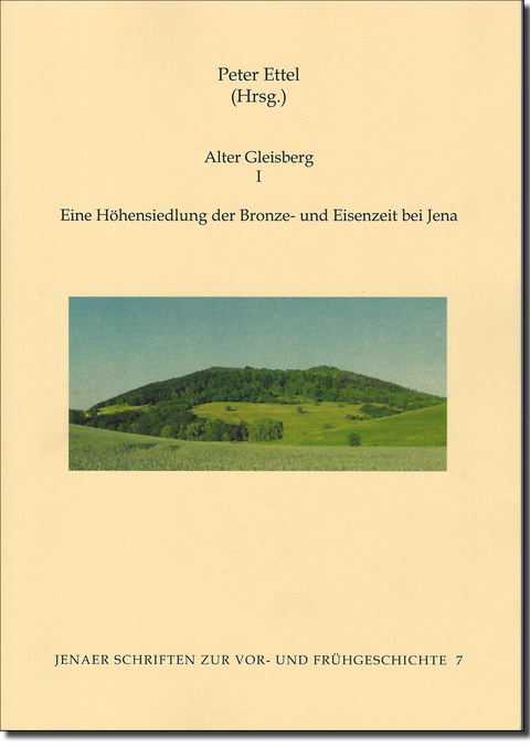 Alter Gleisberg I &ndash; Eine H&ouml;hensiedlung der Bronze- und Eisenzeit bei Jena - 