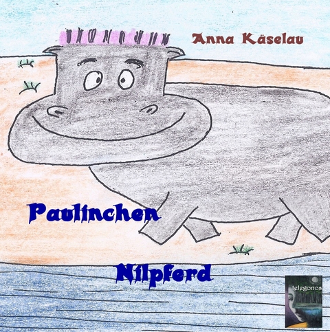 Paulinchen Nilpferd - Anna K&auml;selau