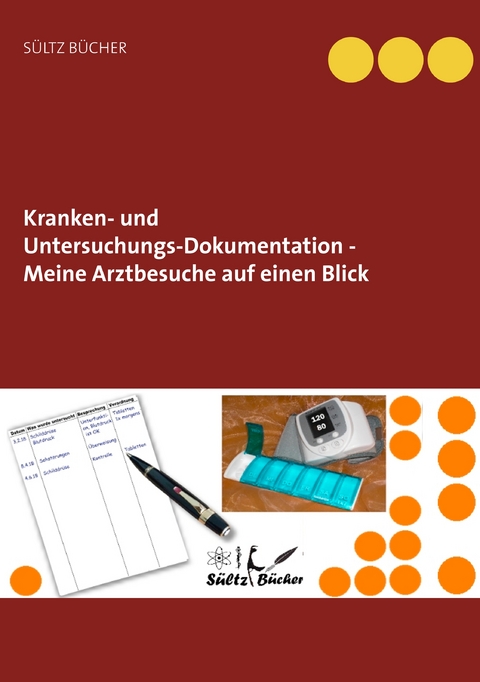 Kranken- und Untersuchungs-Dokumentation - Meine Arztbesuche auf einen Blick - Renate S&uuml;ltz, Uwe H. S&uuml;ltz