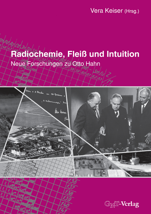 Radiochemie, Flei&szlig; und Intuition - Ralf Hahn, Horst Kant, Elisabeth Kraus, Volker L&auml;ssing, Susanne Rehn-Taube, Michael Schaaf, Martin Tr&ouml;mel, Vera Keiser, Otto Hahn