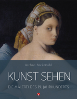 Kunst sehen - Die Malerei des 19. Jahrhunderts - Michael Bockem&uuml;hl