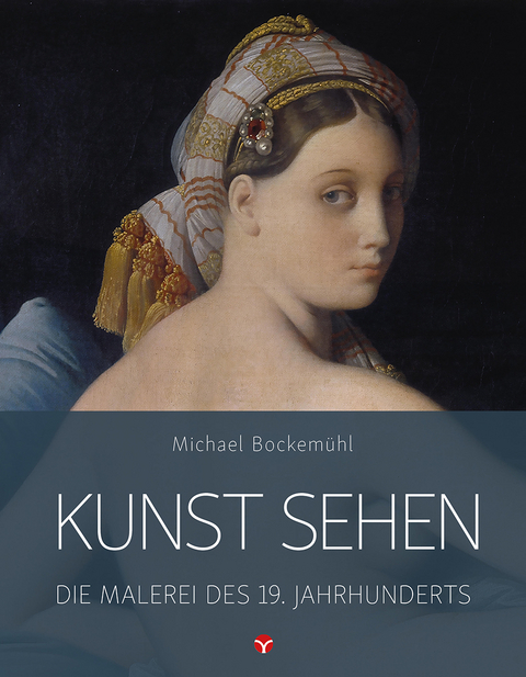 Kunst sehen - Die Malerei des 19. Jahrhunderts - Michael Bockem&uuml;hl