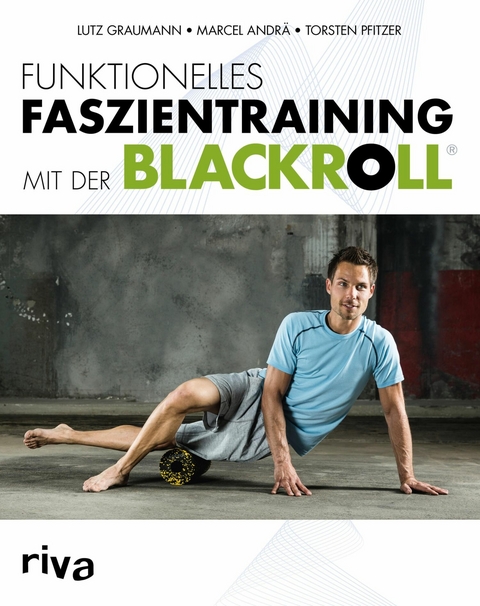 Funktionelles Faszientraining mit der BLACKROLL&reg; - Marcel Andr&auml;, Lutz Graumann  Dr., Torsten Pfitzer  Dr.
