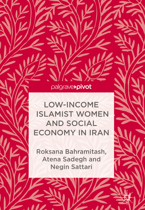 Low-Income Islamist Women and Social Economy in Iran - Roksana Bahramitash, Atena Sadegh, Negin Sattari