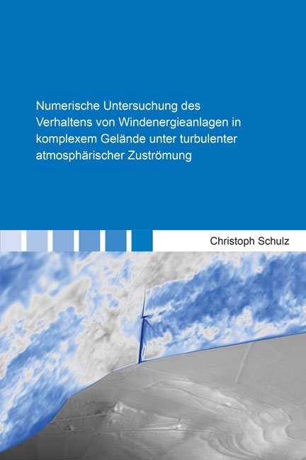 Numerische Untersuchung des Verhaltens von Windenergieanlagen in komplexem Gelände unter turbulenter atmosphärischer Zuströmung - Christoph Schulz