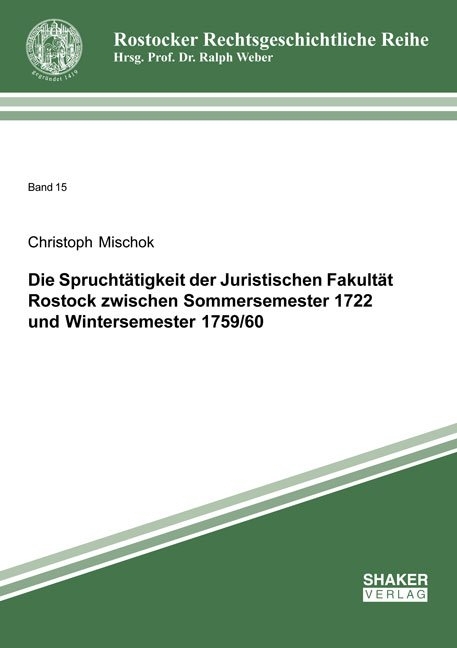 Die Sprucht&auml;tigkeit der Juristischen Fakult&auml;t Rostock zwischen Sommersemester 1722 und Wintersemester 1759/60 - Christoph Mischok