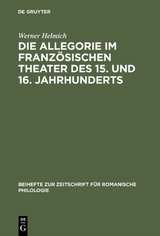 Die Allegorie im franz&ouml;sischen Theater des 15. und 16. Jahrhunderts - Werner Helmich
