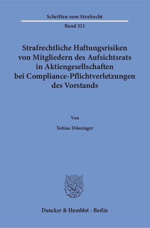 Strafrechtliche Haftungsrisiken von Mitgliedern des Aufsichtsrats in Aktiengesellschaften bei Compliance-Pflichtverletzungen des Vorstands. - Tobias D&ouml;ssinger